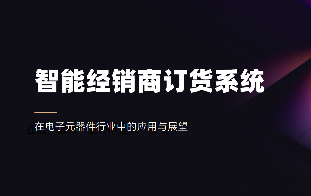 智能經(jīng)銷商訂貨系統(tǒng)在電子元器件行業(yè)中的應用與展望
