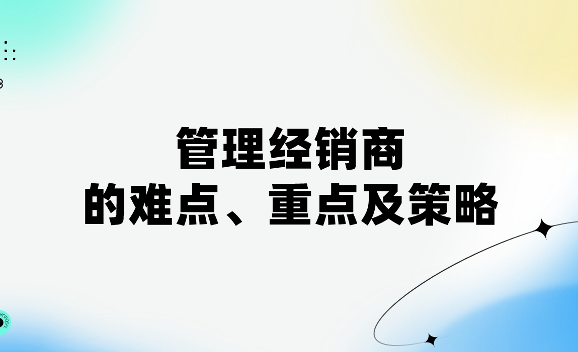 管理經(jīng)銷商的難點(diǎn)、重點(diǎn)及策略